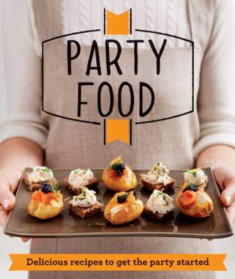 Party Food: Delicious Recipes That Get the Party Started (Paperback)