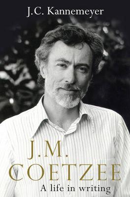 J M Coetzee: A Life in Writing (Hardback)