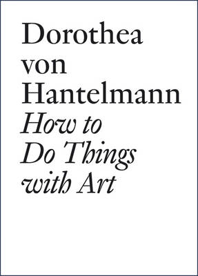 Dorothea Von Hantelmann: How to Do Things with Art (Paperback)