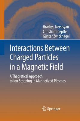Interactions Between Charged Particles in a Magnetic Field: A Theoretical Approach to Ion Stopping in Magnetized Plasmas (Paperback)