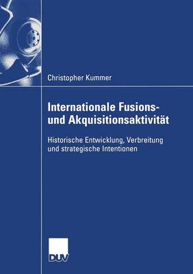Internationale Fusions- Und Akquisitionsaktivitat: Historische Entwicklung, Verbreitung Und Strategische Intentionen - Wirtschaftswissenschaften (Paperback)