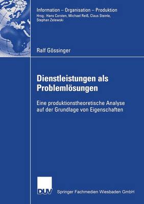 Dienstleistungen ALS Problemlosungen: Eine Produktionstheoretische Analyse Auf Der Grundlage Von Eigenschaften - Information - Organisation - Produktion (Paperback)