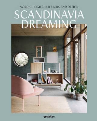 Scandinavia Dreaming : Nordic Homes, Interiors and Design 