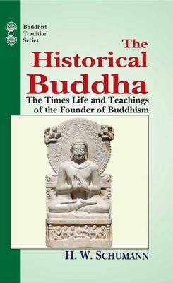 The Historical Buddha: The Times, Life and Teachings of the Founder of Buddhism - Buddhist Tradition Vol 51 (Hardback)