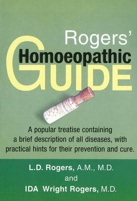 Rogers' Homoeopathic Guide: A Popular Treatise Containing a Brief Description of All Diseases with Practical Hints for Their Prevention & Cure (Paperback)