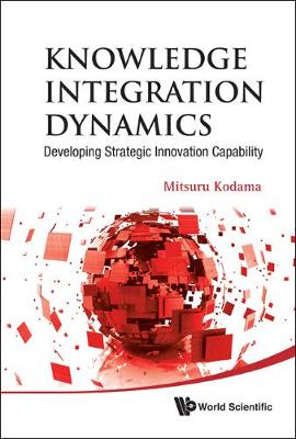 Knowledge Integration Dynamics: Developing Strategic Innovation Capability (Hardback)